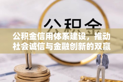 平遥公积金信用体系建设，推动社会诚信与金融创新的双赢之道