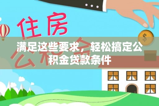 平遥满足这些要求，轻松搞定公积金贷款条件
