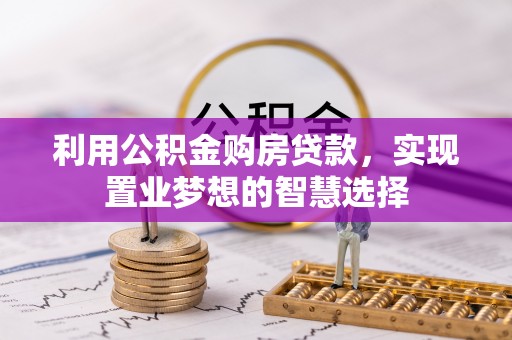 平遥利用公积金购房贷款，实现置业梦想的智慧选择