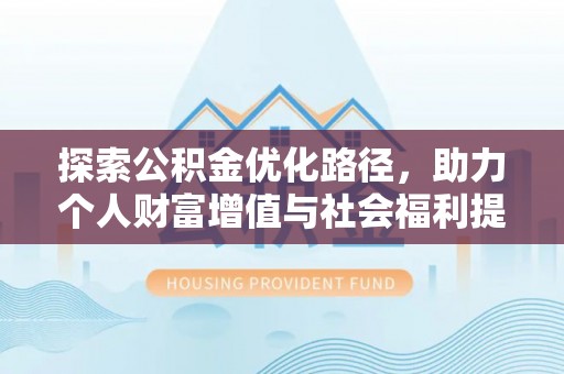 平遥探索公积金优化路径，助力个人财富增值与社会福利提升