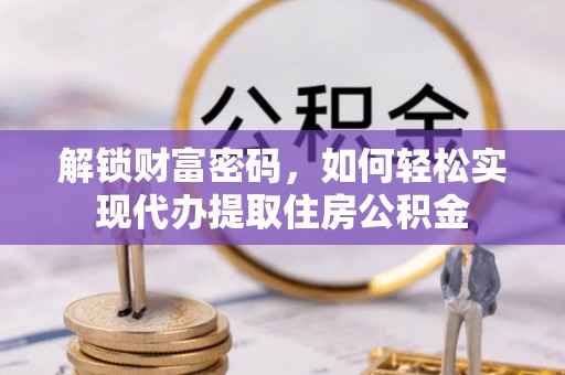 平遥解锁财富密码，如何轻松实现代办提取住房公积金