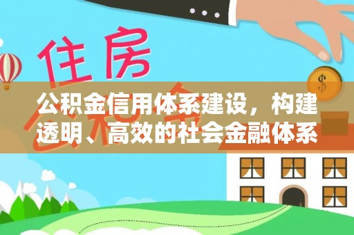平遥公积金信用体系建设，构建透明、高效的社会金融体系