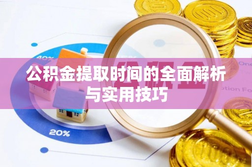 平遥公积金提取时间的全面解析与实用技巧