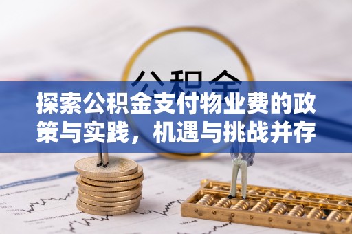 平遥探索公积金支付物业费的政策与实践，机遇与挑战并存